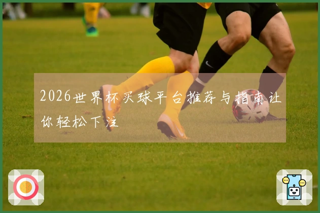 2026世界杯买球平台推荐与指南让你轻松下注