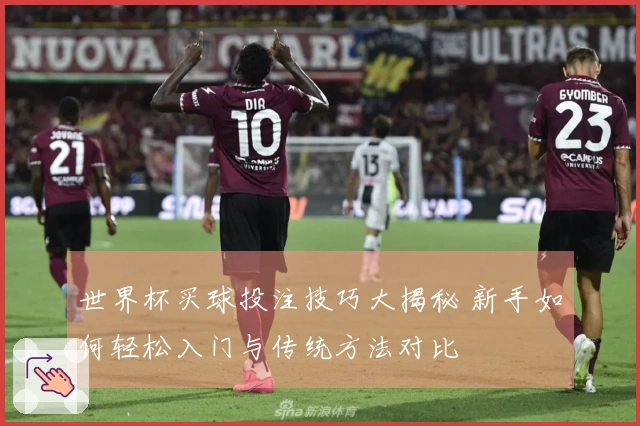 世界杯买球投注技巧大揭秘 新手如何轻松入门与传统方法对比